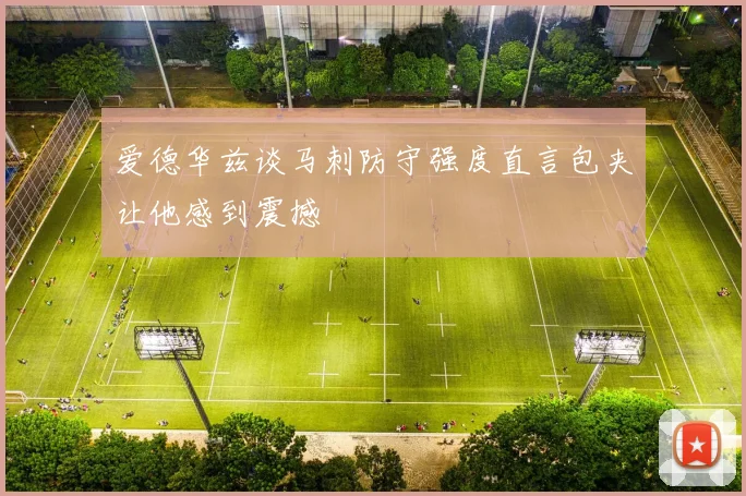 爱德华兹谈马刺防守强度直言包夹让他感到震撼