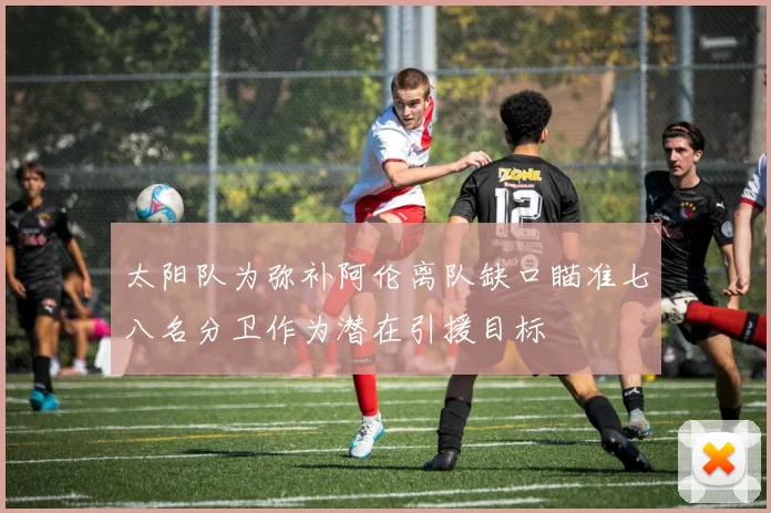 太阳队为弥补阿伦离队缺口瞄准七八名分卫作为潜在引援目标