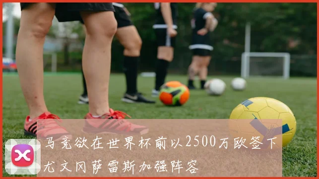 马竞欲在世界杯前以2500万欧签下尤文冈萨雷斯加强阵容