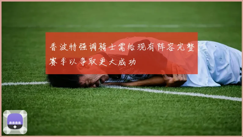 香波特强调骑士需给现有阵容完整赛季以争取更大成功