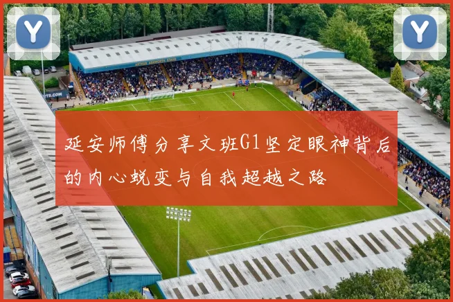 延安师傅分享文班G1坚定眼神背后的内心蜕变与自我超越之路